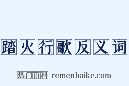 踏火行歌反义词是什么意思的图片